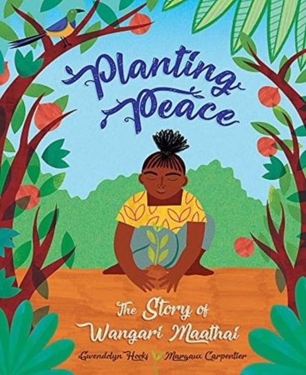 Planting Peace: The Story of Wangari Maathai Gwendolyn Hooks