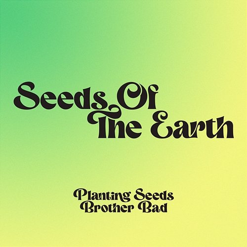 Planting Seeds / Brother Bad Seeds Of The Earth