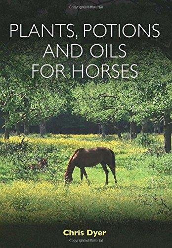 Plants, Potions and Oils for Horses Chris Dyer