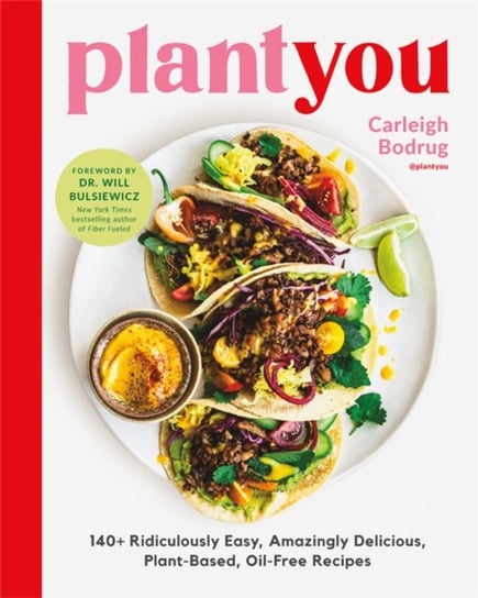 PlantYou: 140+ Ridiculously Easy, Amazingly Delicious Plant-Based Oil-Free Recipes Carleigh Bodrug