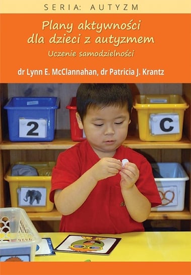 Plany aktywności dla dzieci z autyzmem. Uczenie samodzielności McClannahan Lynn E., Krantz Patricia J.