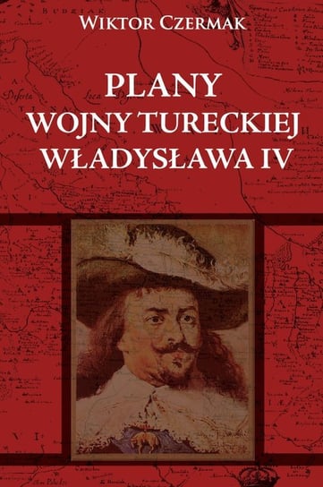 Plany wojny tureckiej Władysława IV Czermak Wiktor