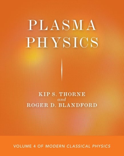 Plasma Physics. Volume 4 of Modern Classical Physics Thorne Kip S., Roger D. Blandford