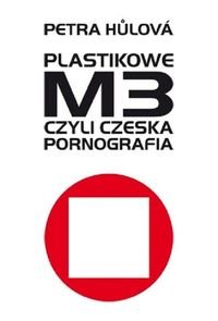 Plastikowe M3 czyli czeska pornografia Hulova Petra