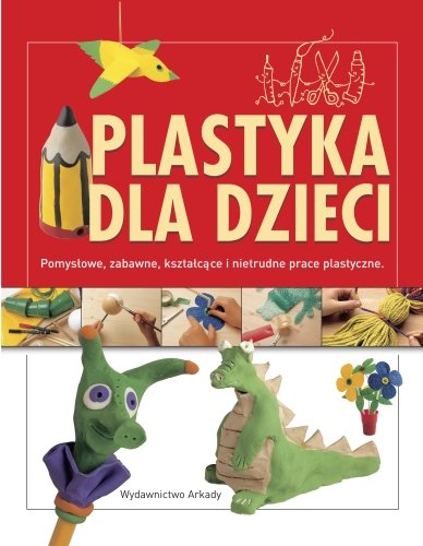 Plastyka dla dzieci. Pomysłowe, zabawne, kształcące i nietrudne prace plastyczne Limos Anna, Creixell Cristina