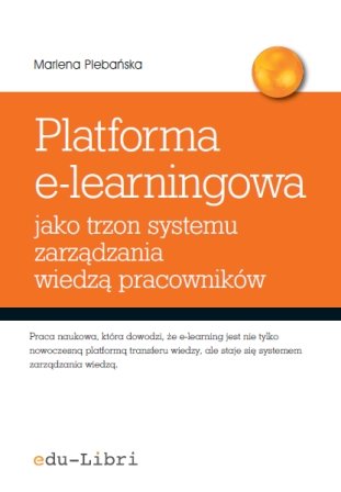 Platforma e-learningowa jako trzon systemu zarządzania wiedzą pracowników Plebańska Marlena