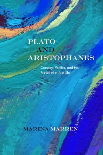 Plato and Aristophanes. Comedy, Politics, and the Pursuit of a Just Life Marina Marren