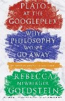 Plato at the Googleplex: Why Philosophy Won't Go Away Goldstein Rebecca