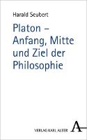 Platon - Anfang, Mitte und Ziel der Philosophie Seubert Harald