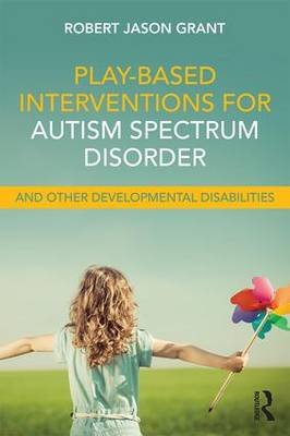 Play-Based Interventions for Autism Spectrum Disorder and Other Developmental Disabilities Grant Robert Jason