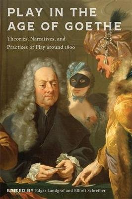 Play in the Age of Goethe: Theories, Narratives, and Practices of Play around 1800 Bucknell University Press,U.S.