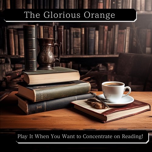Play It When You Want to Concentrate on Reading ! The Glorious Orange