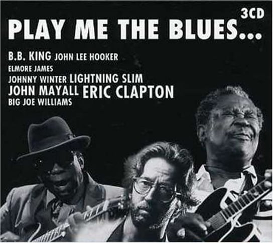 Play Me The Blues Clapton Eric, Muddy Waters, Mayall John, B.B. King, Bloomfield Mike, Winter Johnny, Canned Heat, James Elmore, Hopkins Lightnin, Big Joe Williams