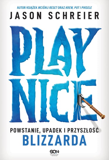 Play Nice. Powstanie, upadek i przyszłość Blizzarda Schreier Jason