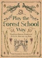 Play the Forest School Way: Woodland Games and Crafts for Adventurous Kids Houghton Peter