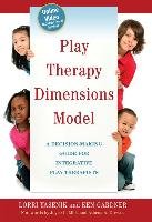 Play Therapy Dimensions Model: A Decision-Making Guide for Integrative Play Therapists Gardner Ken, Yasenik Lorri
