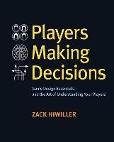 Players Making Decisions: Game Design Essentials and the Art of Understanding Your Players Hiwiller Zack