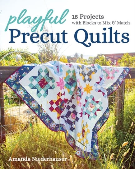 Playful Precut Quilts 15 Projects with Blocks to Mix & Match Amanda Niederhauser