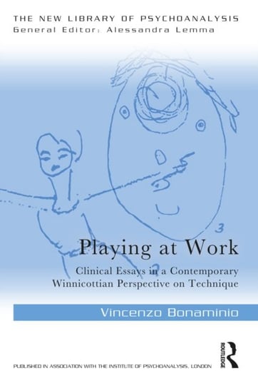 Playing at Work: Clinical Essays in a Contemporary Winnicottian Perspective on Technique Vincenzo Bonaminio