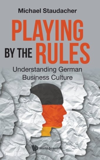 Playing By The Rules: Understanding German Business Culture Opracowanie zbiorowe