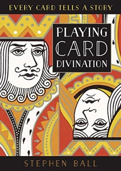 Playing Card Divination: Every Card Tells a Story Stephen Ball