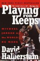 Playing for Keeps: Michael Jordan and the World He Made Halberstam David
