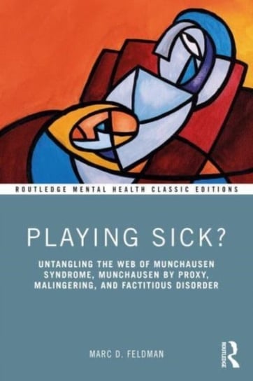 Playing Sick?: Untangling the Web of Munchausen Syndrome, Munchausen by Proxy, Malingering, and Factitious Disorder Taylor & Francis Ltd.