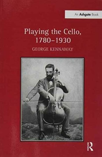 Playing the Cello, 1780-1930 Kennaway George