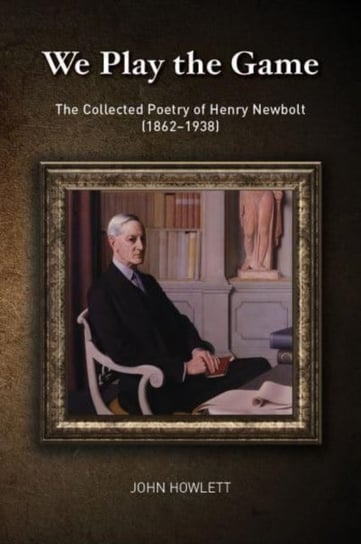 Playing the Game: Selected Poems of Henry Newbolt Howlett John