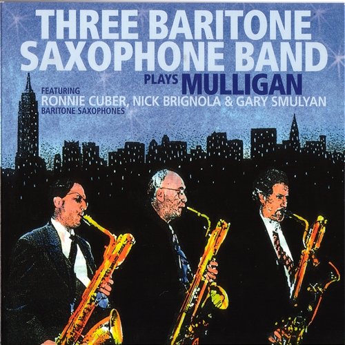 Plays Mulligan (feat. Ronnie Cuber, Nick Brignola & Gary Smulyan) Three Baritone Saxophone Band
