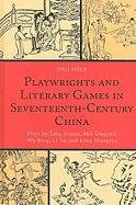 Playwrights and Literary Games in Seventeenth-Century China: Plays by Tang Xianzu, Mei Dingzuo, Wu Bing, Li Yu, and Kong Shangren Shen Jing