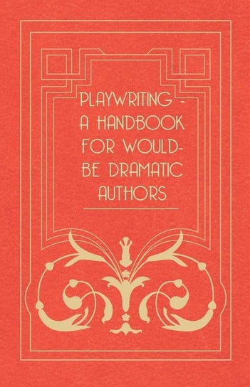 Playwriting - A Handbook For Would-be Dramatic Authors Anon.