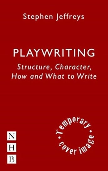 Playwriting: Structure, Character, How and What to Write Stephen Jeffreys