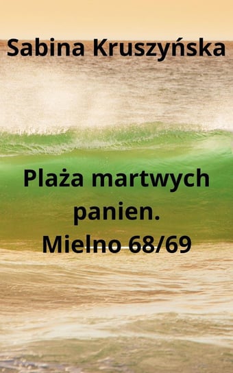 Plaża martwych panien. Mielno 68/69 Kruszyńska Sabina