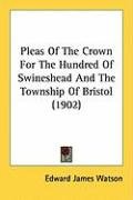 Pleas of the Crown for the Hundred of Swineshead and the Township of Bristol (1902) Watson Edward James