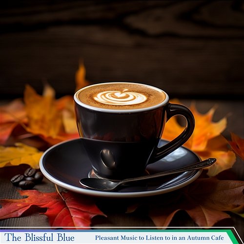 Pleasant Music to Listen to in an Autumn Cafe The Blissful Blue
