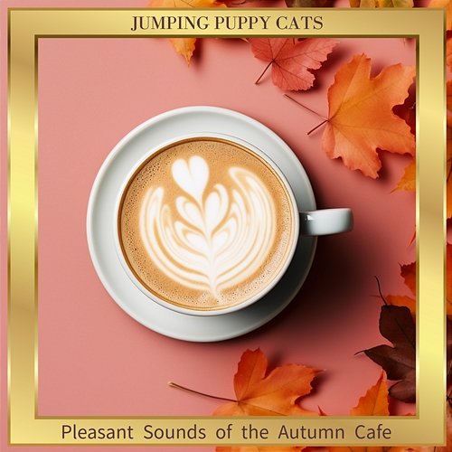 Pleasant Sounds of the Autumn Cafe Jumping Puppy Cats