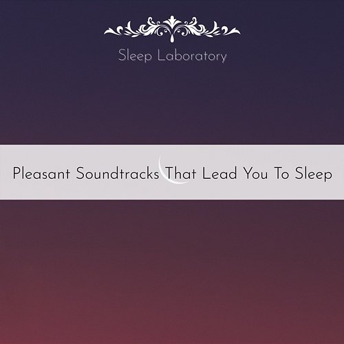 Pleasant Soundtracks That Lead You to Sleep Sleep Laboratory