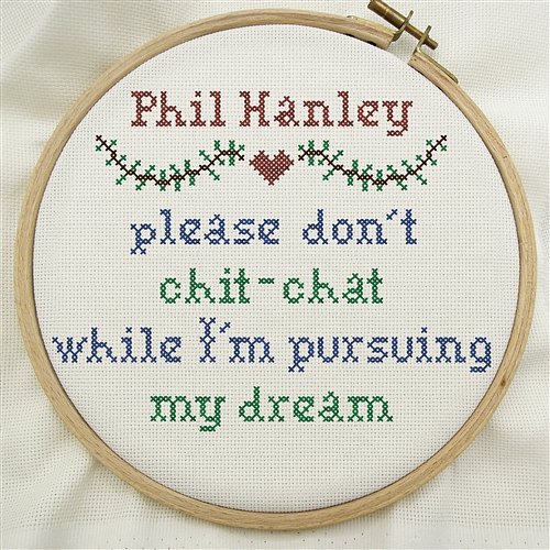Please Don't Chit-Chat While I'm Pursuing My Dream Phil Hanley