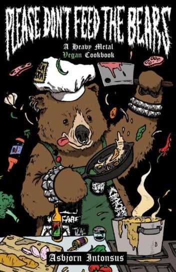 Please Dont Feed The Bears A Heavy Metal Vegan Cookbook Asbjorn Intonsus