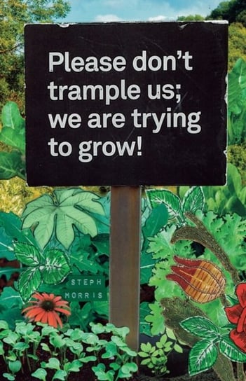 Please Dont Trample Us; We Are Trying To Grow! Steph Morris