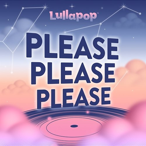 Please Please Please Lullapop