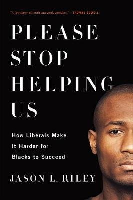 Please Stop Helping Us: How Liberals Make It Harder for Blacks to Succeed Riley Jason L.