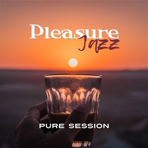 Pleasure Jazz: Pure Session – Stress Relief, Chill Cafe, Constantly Relax, Ambient Night, Just Essence of Romantic & Elegant Purity Various Artists