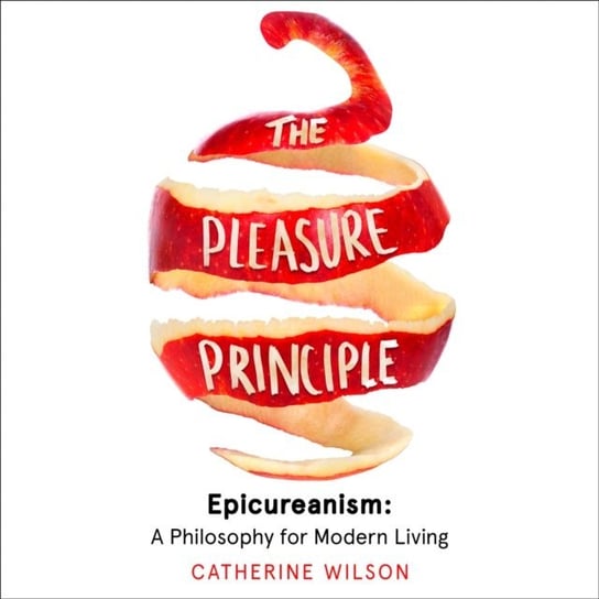 Pleasure Principle: Epicureanism: A Philosophy for Modern Living Wilson Catherine
