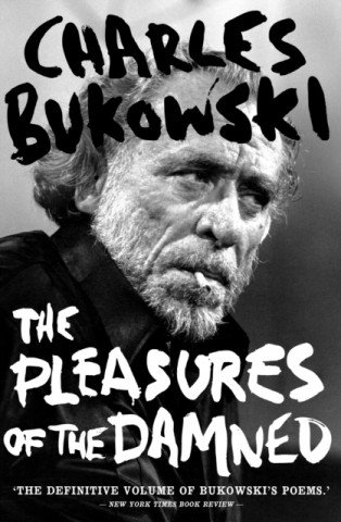 Pleasures of the Damned Bukowski Charles