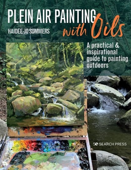 Plein Air Painting with Oils: A Practical & Inspirational Guide to Painting Outdoors Haidee-Jo Summers