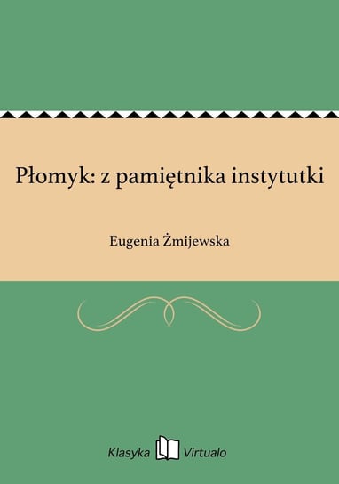 Płomyk: z pamiętnika instytutki Żmijewska Eugenia