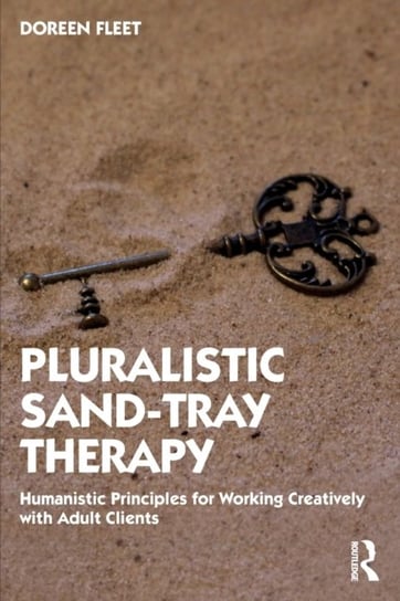 Pluralistic Sand-Tray Therapy: Humanistic Principles for Working Creatively with Adult Clients Doreen Fleet