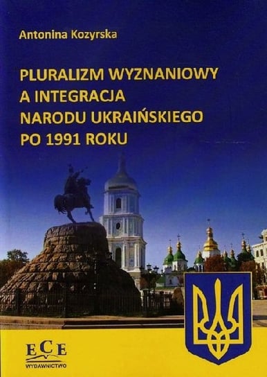 Pluralizm wyznaniowy a integracja narodu ukraińskiego po 1991 roku Kozyrska Antonina